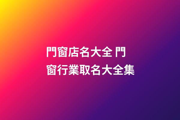 門窗店名大全 門窗行業取名大全集-第1張-店鋪起名-玄機派